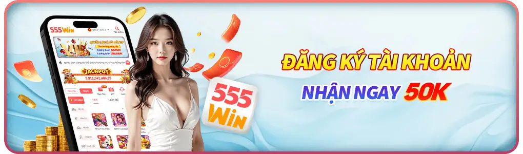 555win32 Đăng ký tân thủ nhận thưởng 50k